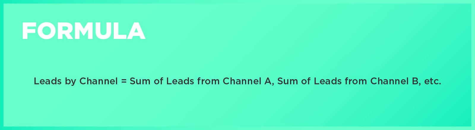 Leads by Channel Formula: Leads by Channel = Sum of Leads from Channel A, Sum of Leads from Channel B, etc.